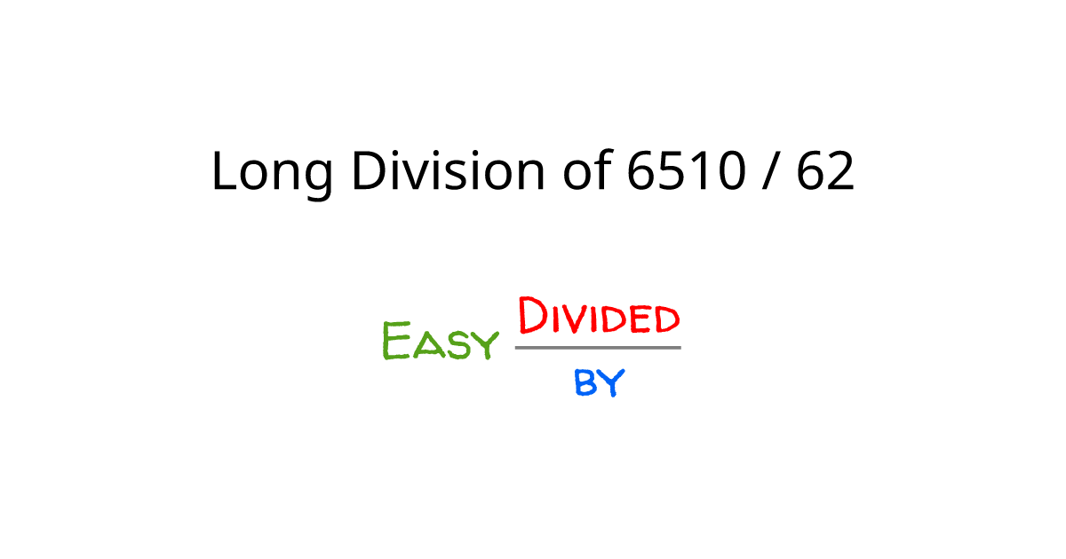 What is 6510 Divided by 62 using Long Division?